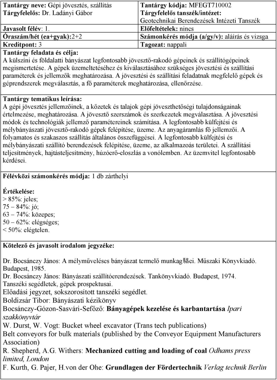 Óraszám/hét (ea+gyak):2+2 Kreditpont: 3 Tantárgy feladata és célja: A külszíni és földalatti bányászat legfontosabb jövesztő-rakodó gépeinek és szállítógépeinek megismertetése.