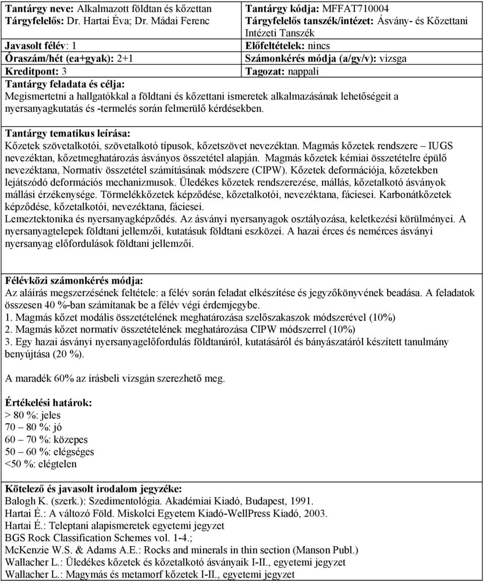 Kreditpont: 3 Tantárgy feladata és célja: Megismertetni a hallgatókkal a földtani és kőzettani ismeretek alkalmazásának lehetőségeit a nyersanyagkutatás és -termelés során felmerülő kérdésekben.