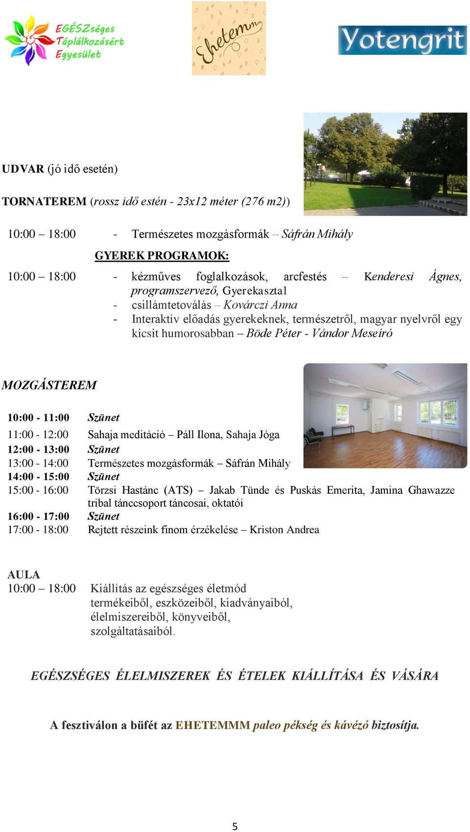 MOZGÁSTEREM 10:00-11:00 Szünet 11:00-12:00 Sahaja meditáció Páll Ilona, Sahaja Jóga 12:00-13:00 Szünet 13:00-14:00 Természetes mozgásformák Sáfrán Mihály 14:00-15:00 Szünet 15:00-16:00 Törzsi Hastánc