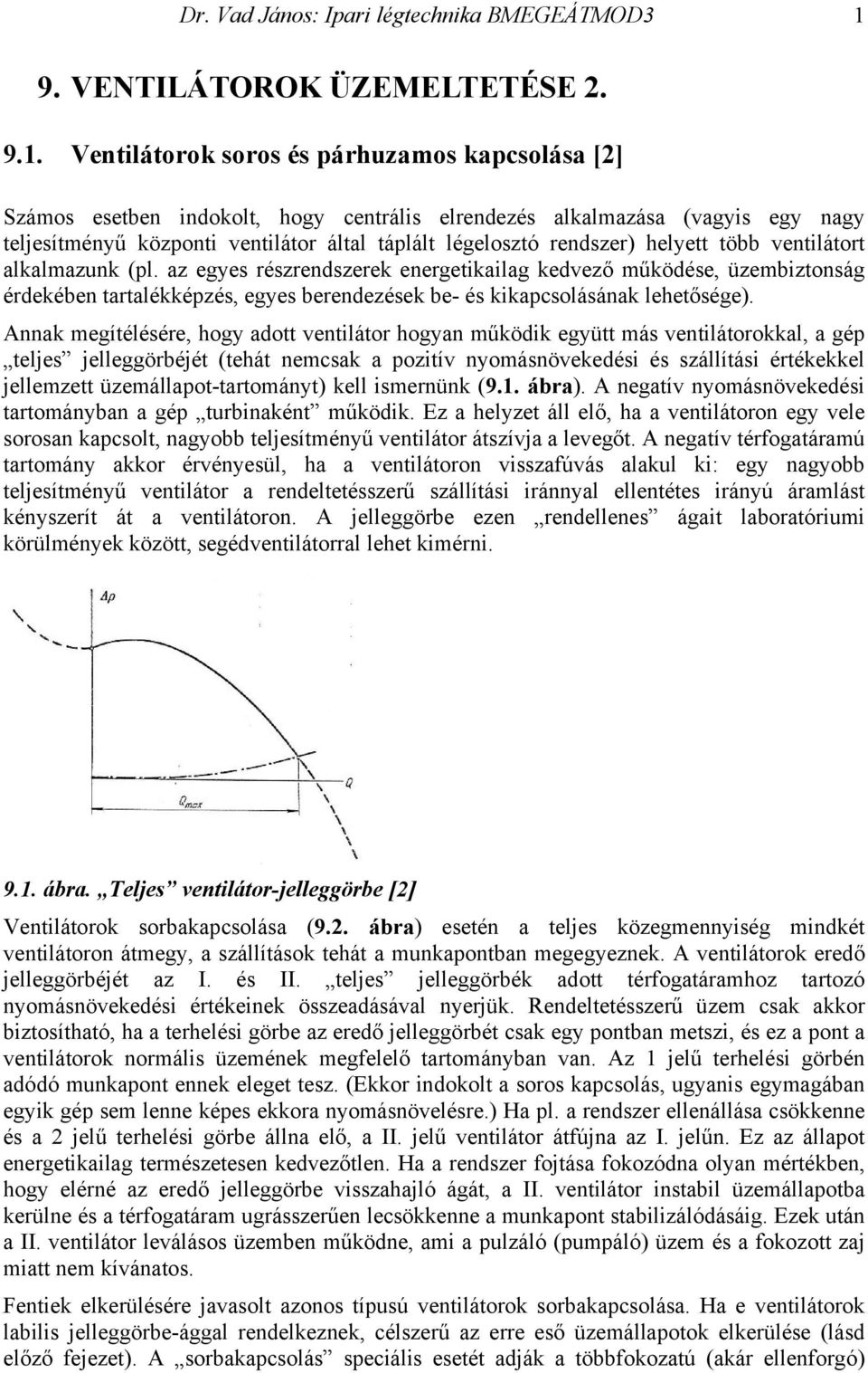 Ventilátorok soros és párhuzamos kapcsolása [2] Számos esetben indokolt, hogy centrális elrendezés alkalmazása (vagyis egy nagy teljesítményű központi ventilátor által táplált légelosztó rendszer)