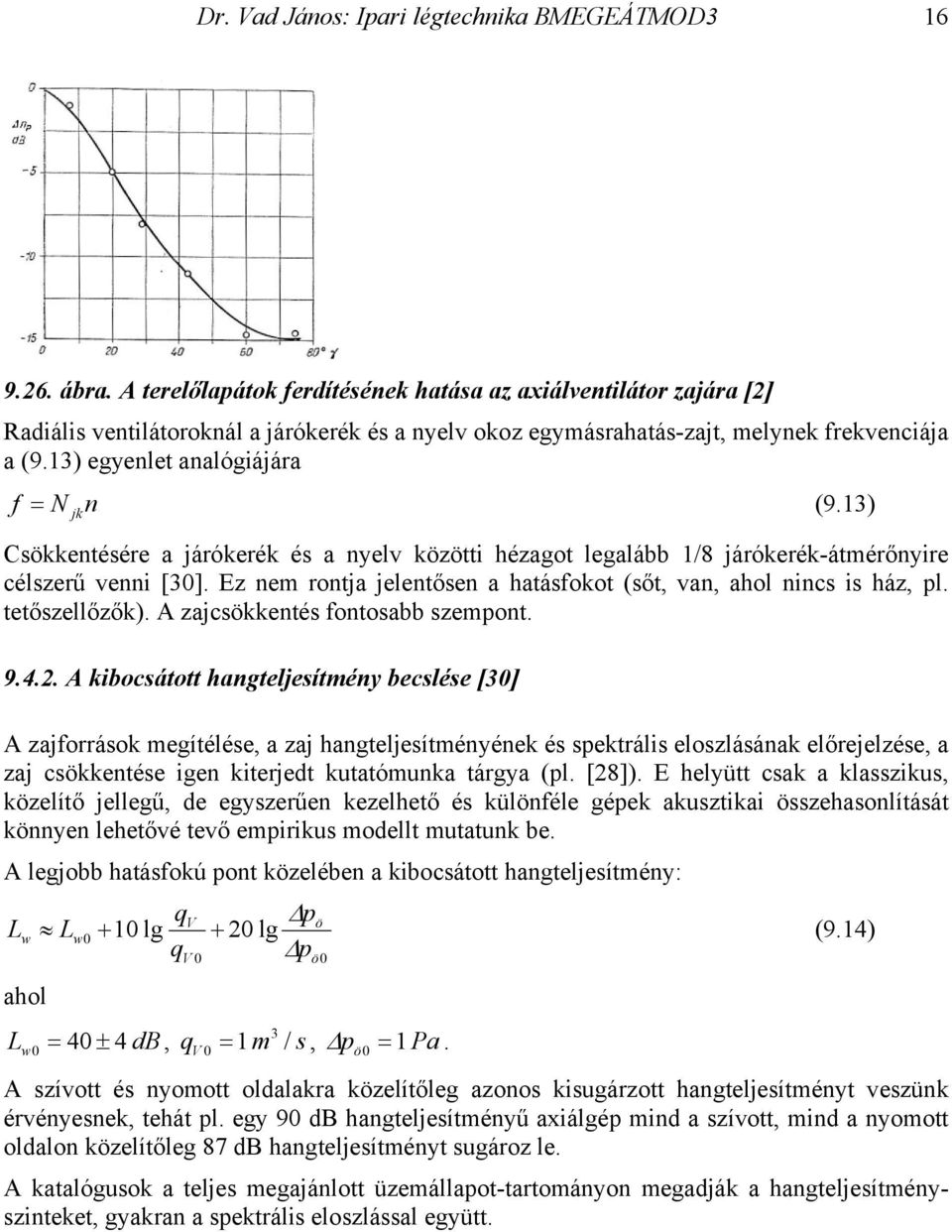 13) egyenlet analógiájára f = N n (9.13) jk Csökkentésére a járókerék és a nyelv közötti hézagot legalább 1/8 járókerék-átmérőnyire célszerű venni [3].