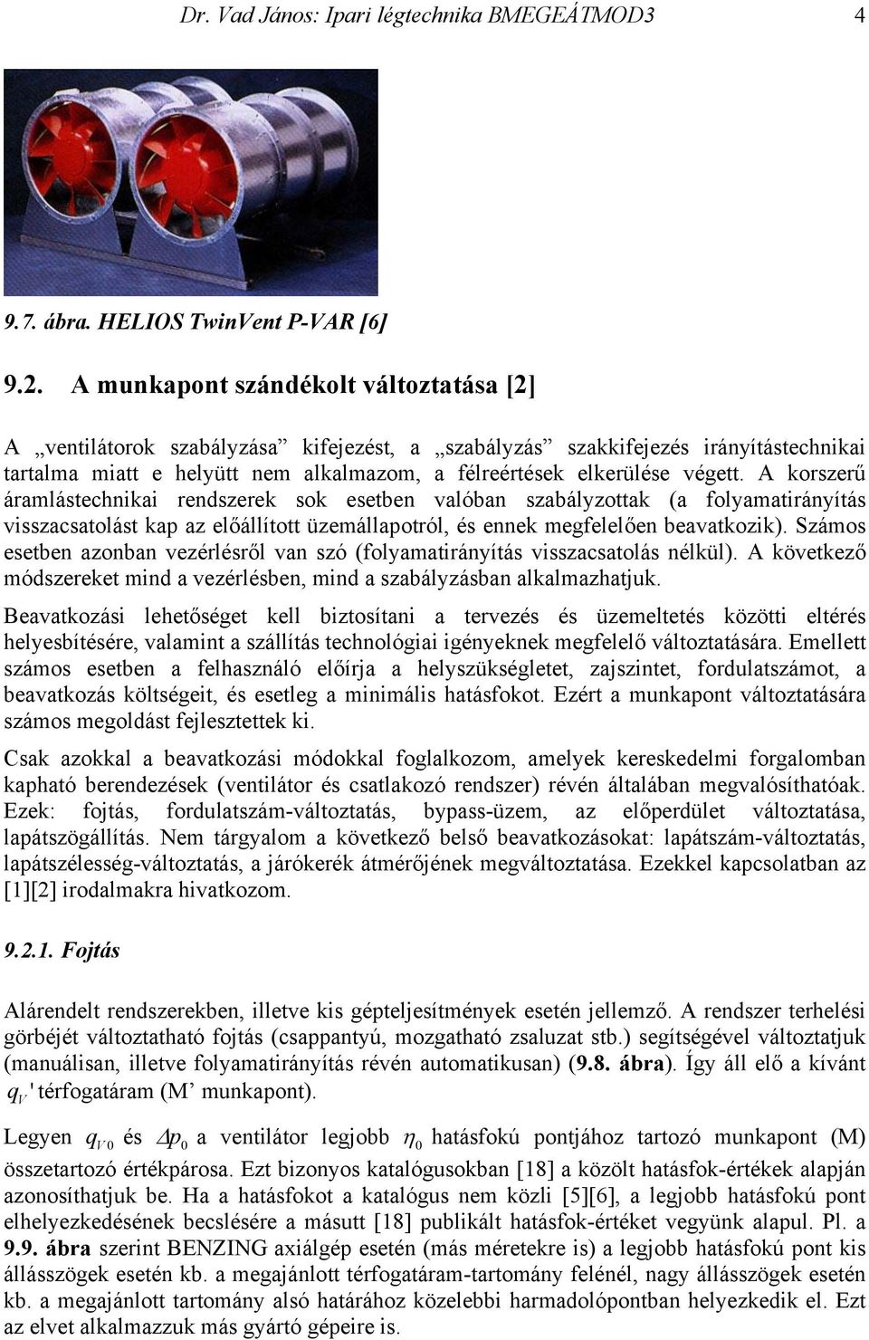 A korszerű áramlástechnikai rendszerek sok esetben valóban szabályzottak (a folyamatirányítás visszacsatolást kap az előállított üzemállapotról, és ennek megfelelően beavatkozik).