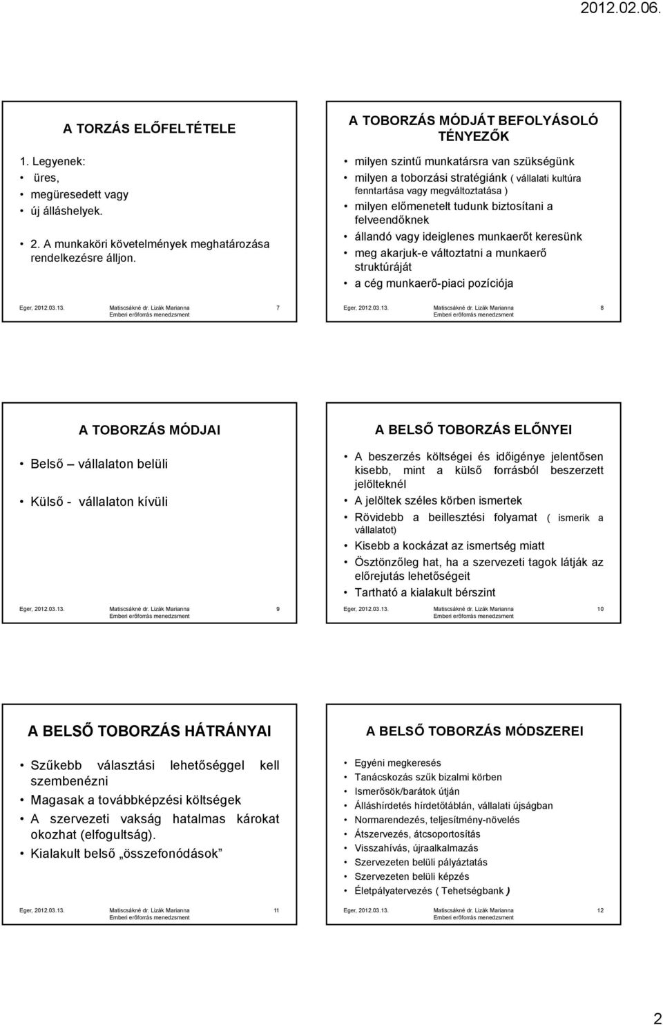 biztosítani a felveendőknek állandó vagy ideiglenes munkaerőt keresünk meg akarjuk-e változtatni a munkaerő struktúráját a cég munkaerő-piaci pozíciója 7 8 A TOBORZÁS MÓDJAI Belső vállalaton belüli