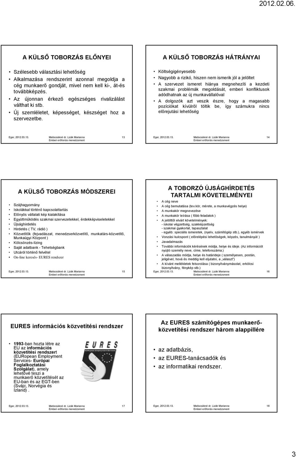 A KÜLSŐ TOBORZÁS HÁTRÁNYAI Költségigényesebb Nagyobb a rizikó, hiszen nem ismerik jól a jelöltet A szervezet ismeret hiánya megnehezíti a kezdeti szakmai problémák megoldását, emberi konfliktusok