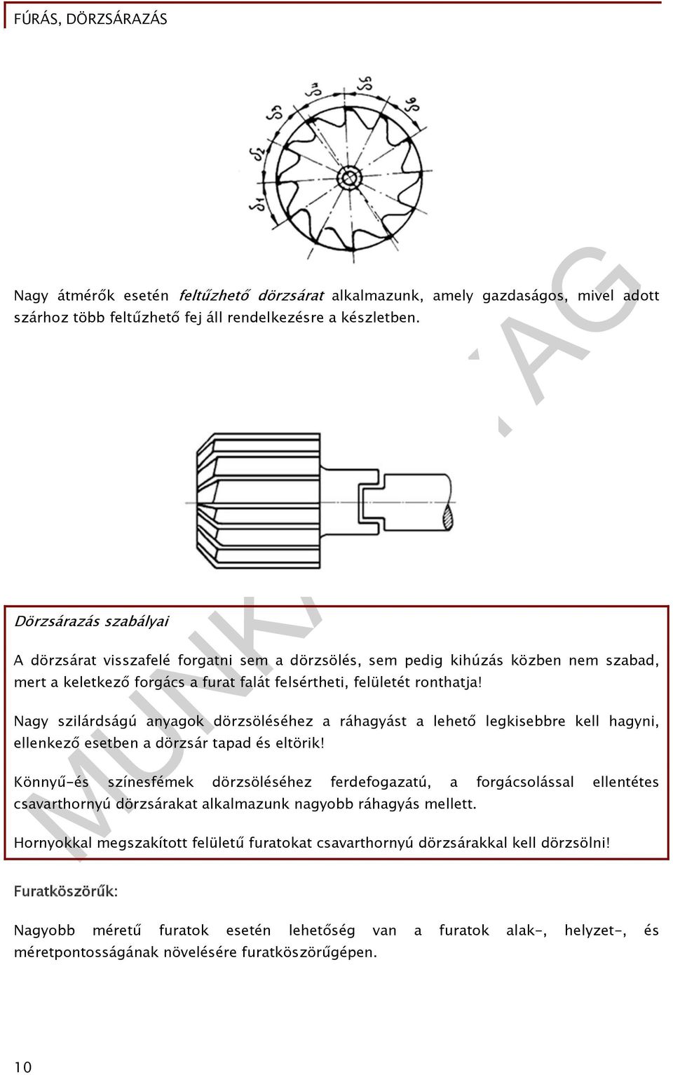 Nagy szilárdságú anyagok dörzsöléséhez a ráhagyást a lehető legkisebbre kell hagyni, ellenkező esetben a dörzsár tapad és eltörik!