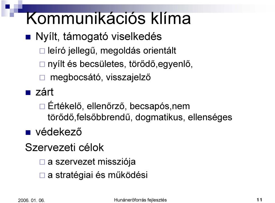 ellenőrző, becsapós,nem törődő,felsőbbrendű, dogmatikus, ellenséges védekező