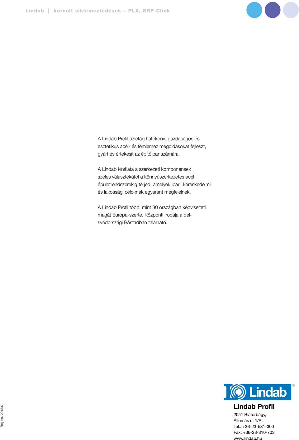 A Lindab kínálata a szerkezeti komponensek széles választékától a könnyűszerkezetes acél épületrendszerekig terjed, amelyek ipari, kereskedelmi és