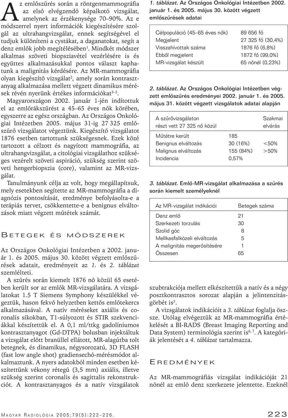 Mindkét módszer alkalmas szöveti biopsziavétel vezérlésére is és együttes alkalmazásukkal pontos választ kaphatunk a malignitás kérdésére.