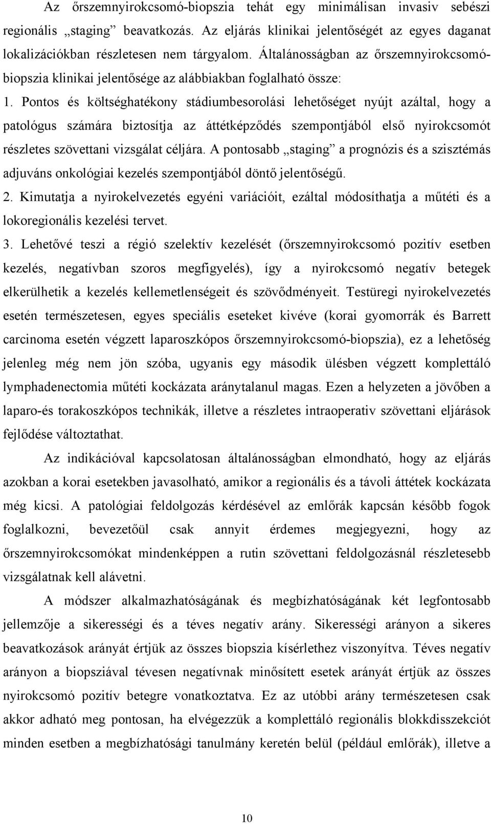 Pontos és költséghatékony stádiumbesorolási lehetőséget nyújt azáltal, hogy a patológus számára biztosítja az áttétképződés szempontjából első nyirokcsomót részletes szövettani vizsgálat céljára.