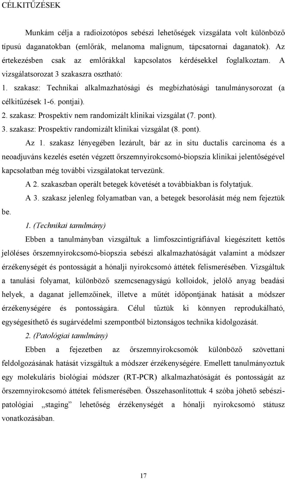 szakasz: Technikai alkalmazhatósági és megbízhatósági tanulmánysorozat (a célkitűzések 1-6. pontjai). 2. szakasz: Prospektív nem randomizált klinikai vizsgálat (7. pont). 3.