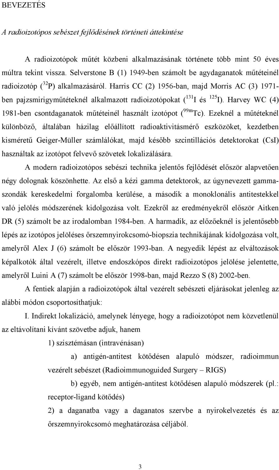 Harris CC (2) 1956-ban, majd Morris AC (3) 1971- ben pajzsmirigyműtéteknél alkalmazott radioizotópokat ( 131 I és 125 I). Harvey WC (4) 1981-ben csontdaganatok műtéteinél használt izotópot ( 99m Tc).