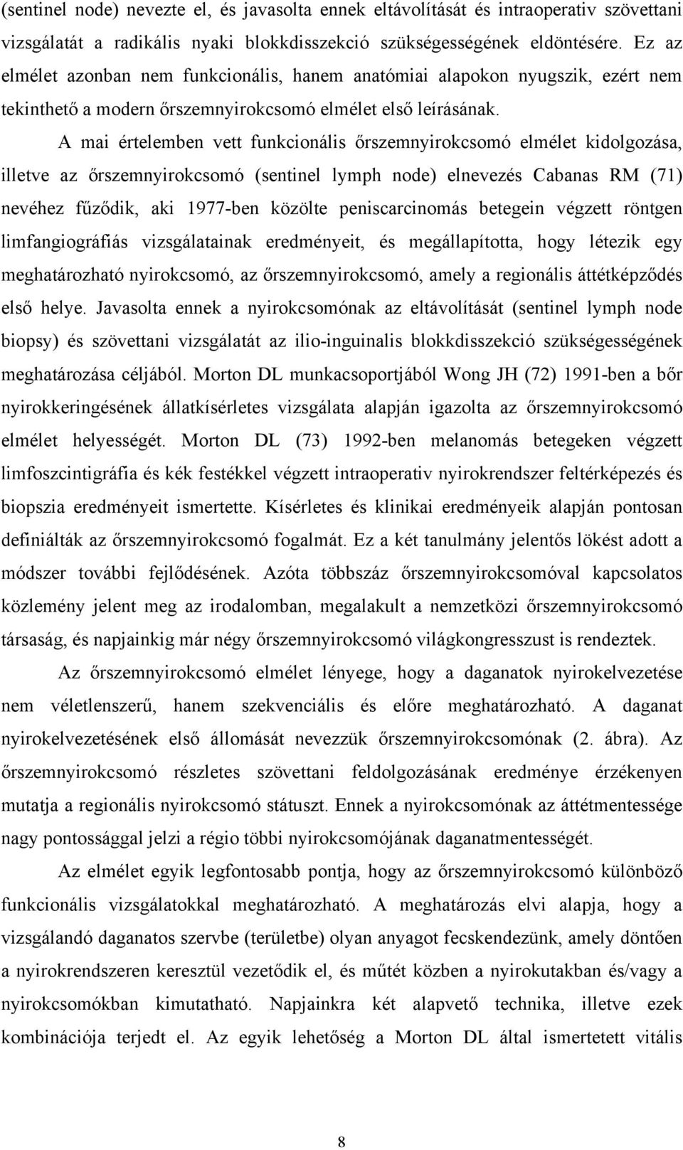 A mai értelemben vett funkcionális őrszemnyirokcsomó elmélet kidolgozása, illetve az őrszemnyirokcsomó (sentinel lymph node) elnevezés Cabanas RM (71) nevéhez fűződik, aki 1977-ben közölte