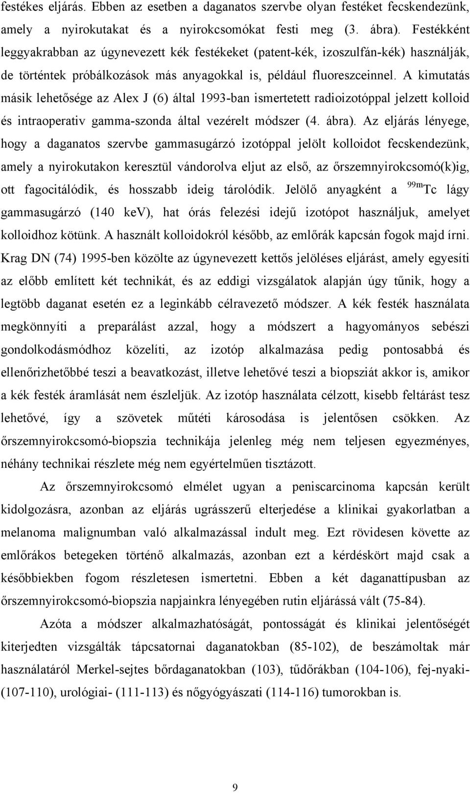 A kimutatás másik lehetősége az Alex J (6) által 1993-ban ismertetett radioizotóppal jelzett kolloid és intraoperativ gamma-szonda által vezérelt módszer (4. ábra).