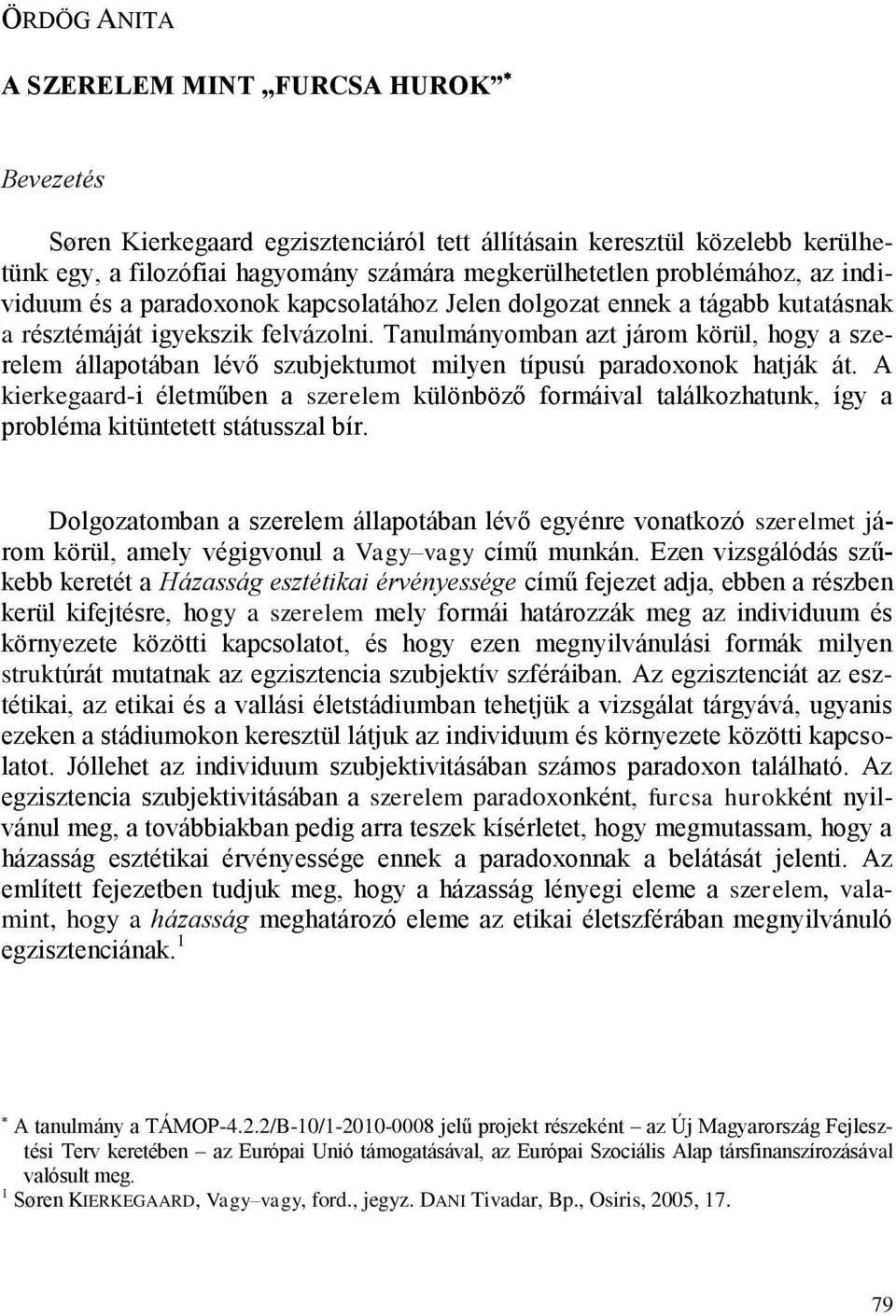 Tanulmányomban azt járom körül, hogy a szerelem állapotában lévő szubjektumot milyen típusú paradoxonok hatják át.