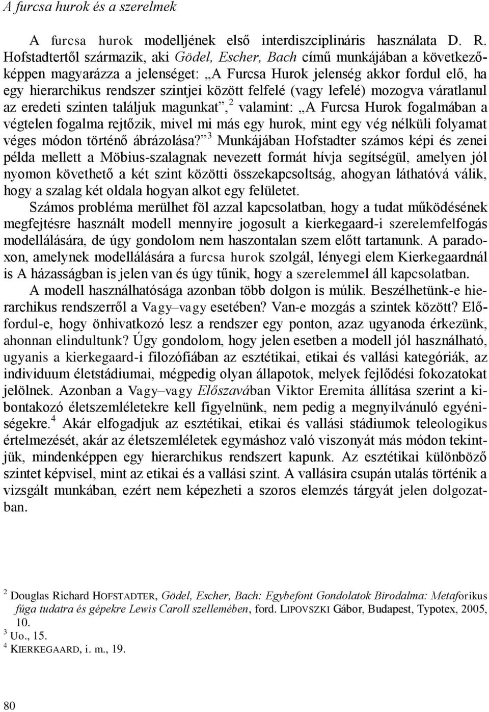 felfelé (vagy lefelé) mozogva váratlanul az eredeti szinten találjuk magunkat, 2 valamint: A Furcsa Hurok fogalmában a végtelen fogalma rejtőzik, mivel mi más egy hurok, mint egy vég nélküli folyamat