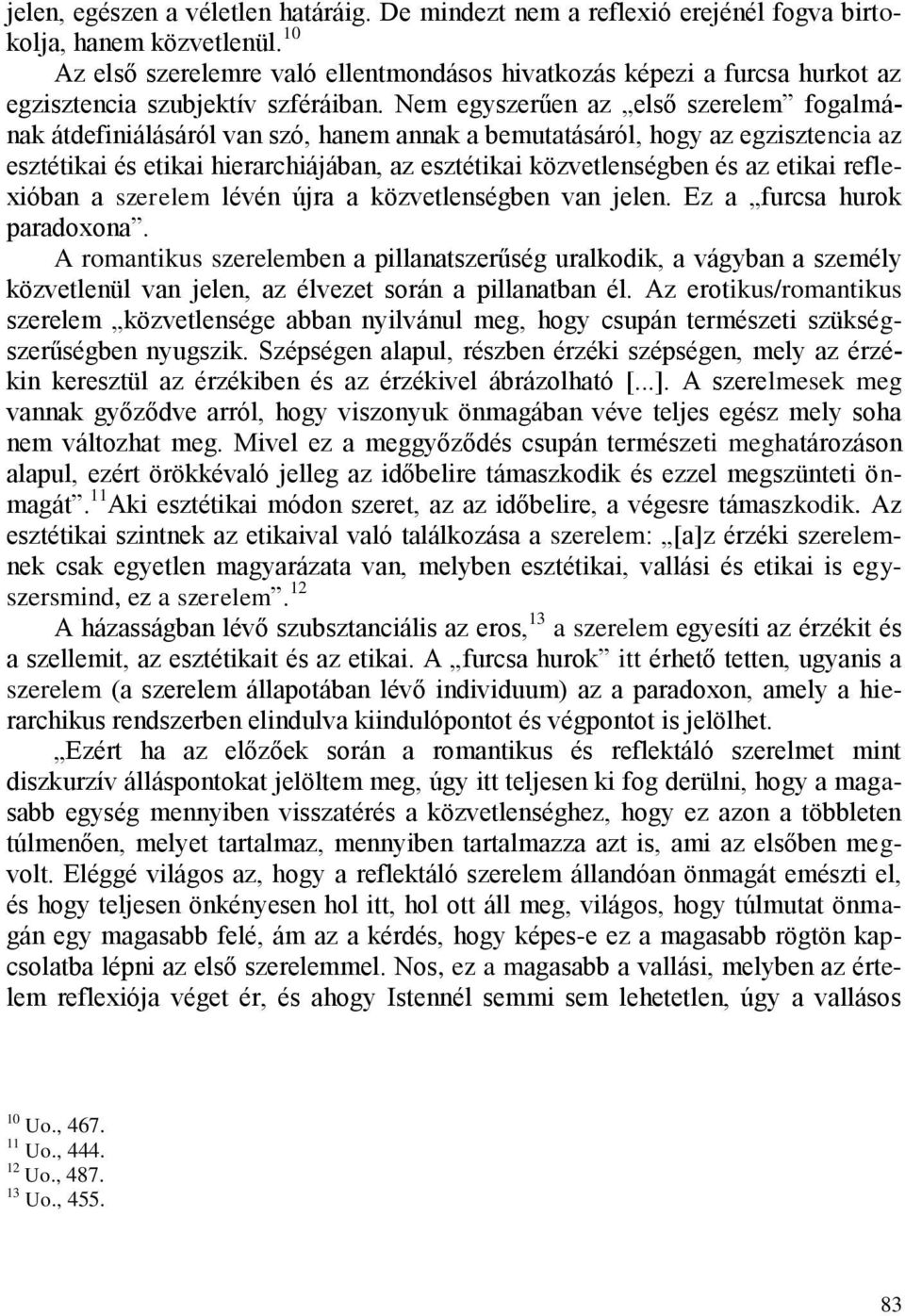 Nem egyszerűen az első szerelem fogalmának átdefiniálásáról van szó, hanem annak a bemutatásáról, hogy az egzisztencia az esztétikai és etikai hierarchiájában, az esztétikai közvetlenségben és az