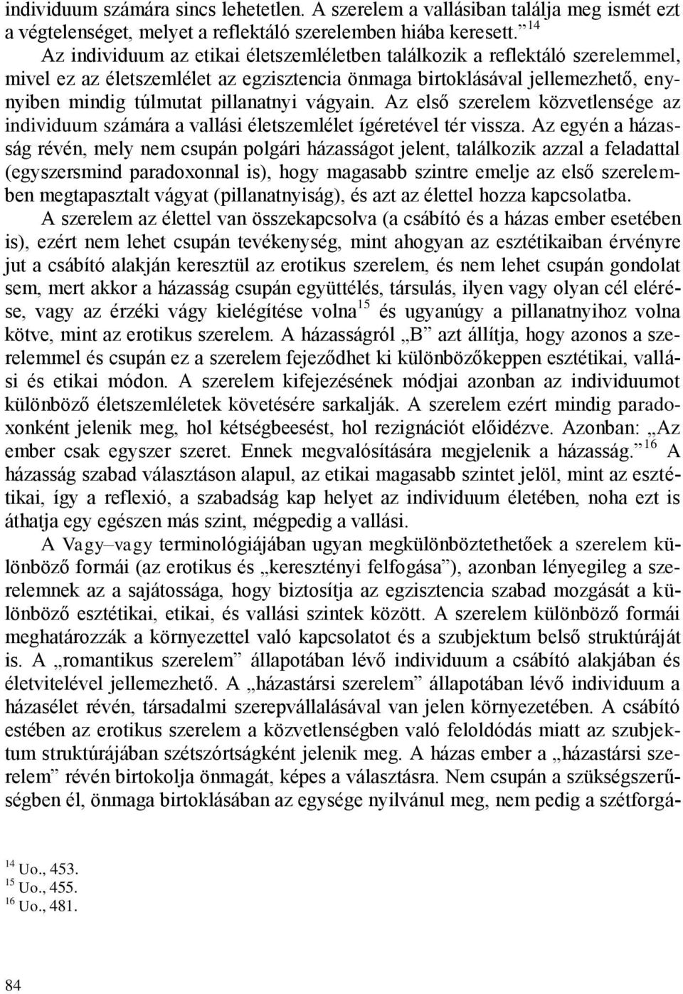 vágyain. Az első szerelem közvetlensége az individuum számára a vallási életszemlélet ígéretével tér vissza.