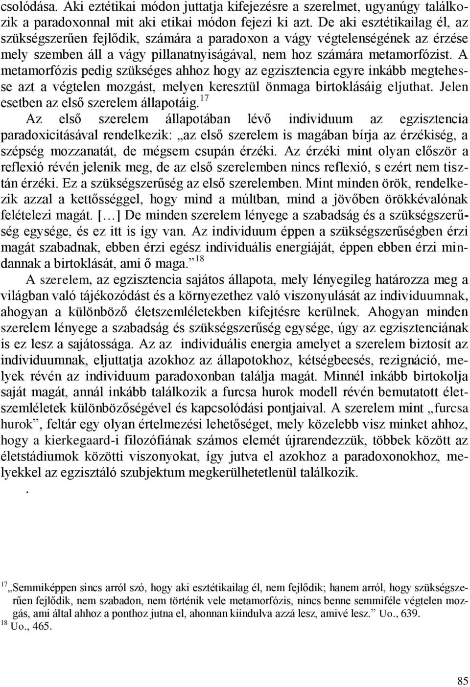 A metamorfózis pedig szükséges ahhoz hogy az egzisztencia egyre inkább megtehesse azt a végtelen mozgást, melyen keresztül önmaga birtoklásáig eljuthat. Jelen esetben az első szerelem állapotáig.