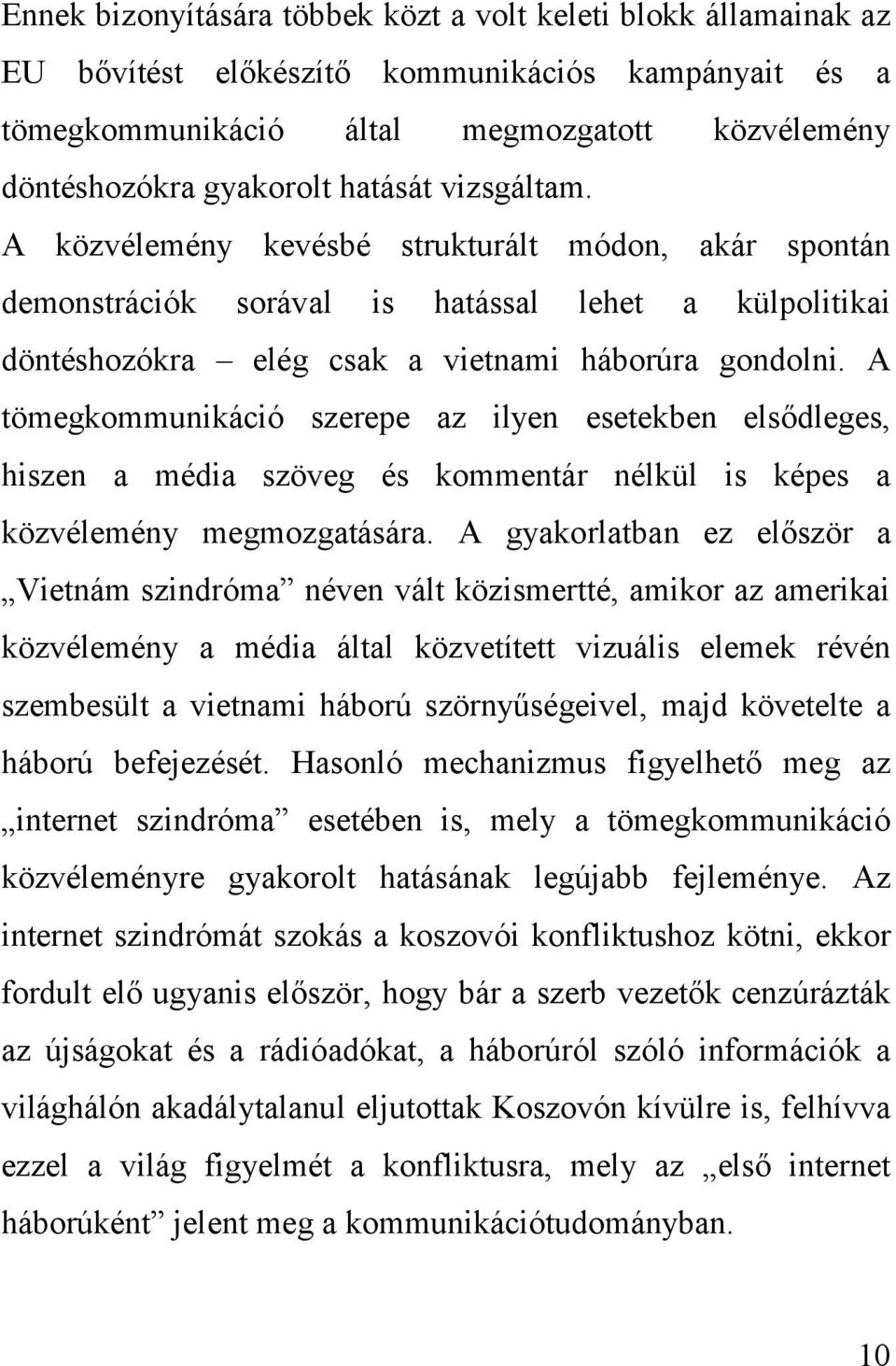 A tömegkommunikáció szerepe az ilyen esetekben elsődleges, hiszen a média szöveg és kommentár nélkül is képes a közvélemény megmozgatására.