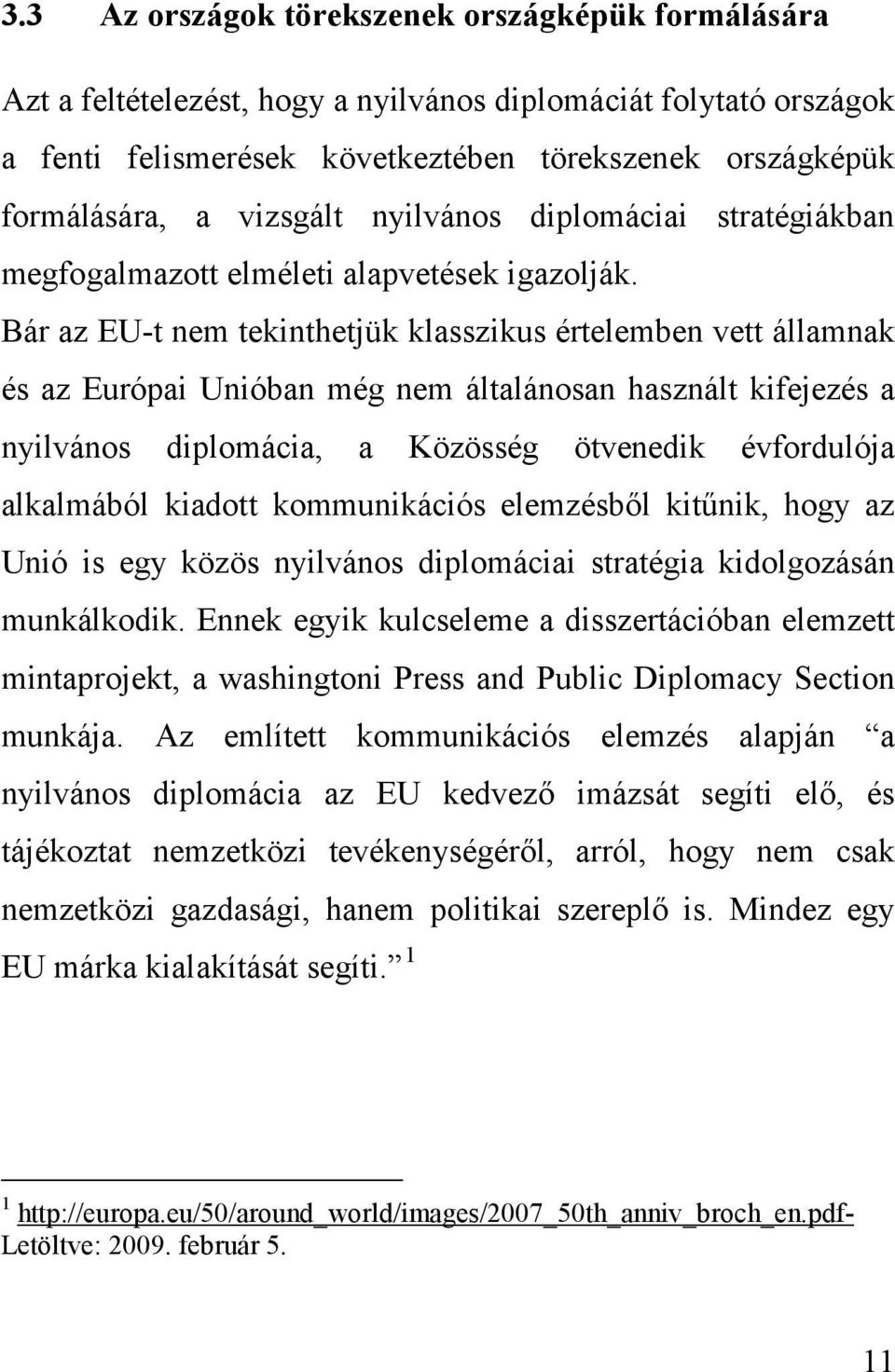 Bár az EU-t nem tekinthetjük klasszikus értelemben vett államnak és az Európai Unióban még nem általánosan használt kifejezés a nyilvános diplomácia, a Közösség ötvenedik évfordulója alkalmából