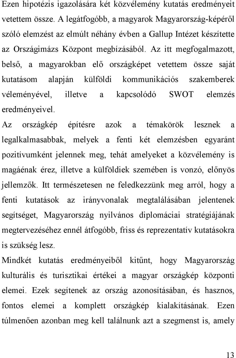 Az itt megfogalmazott, belső, a magyarokban elő országképet vetettem össze saját kutatásom alapján külföldi kommunikációs szakemberek véleményével, illetve a kapcsolódó SWOT elemzés eredményeivel.