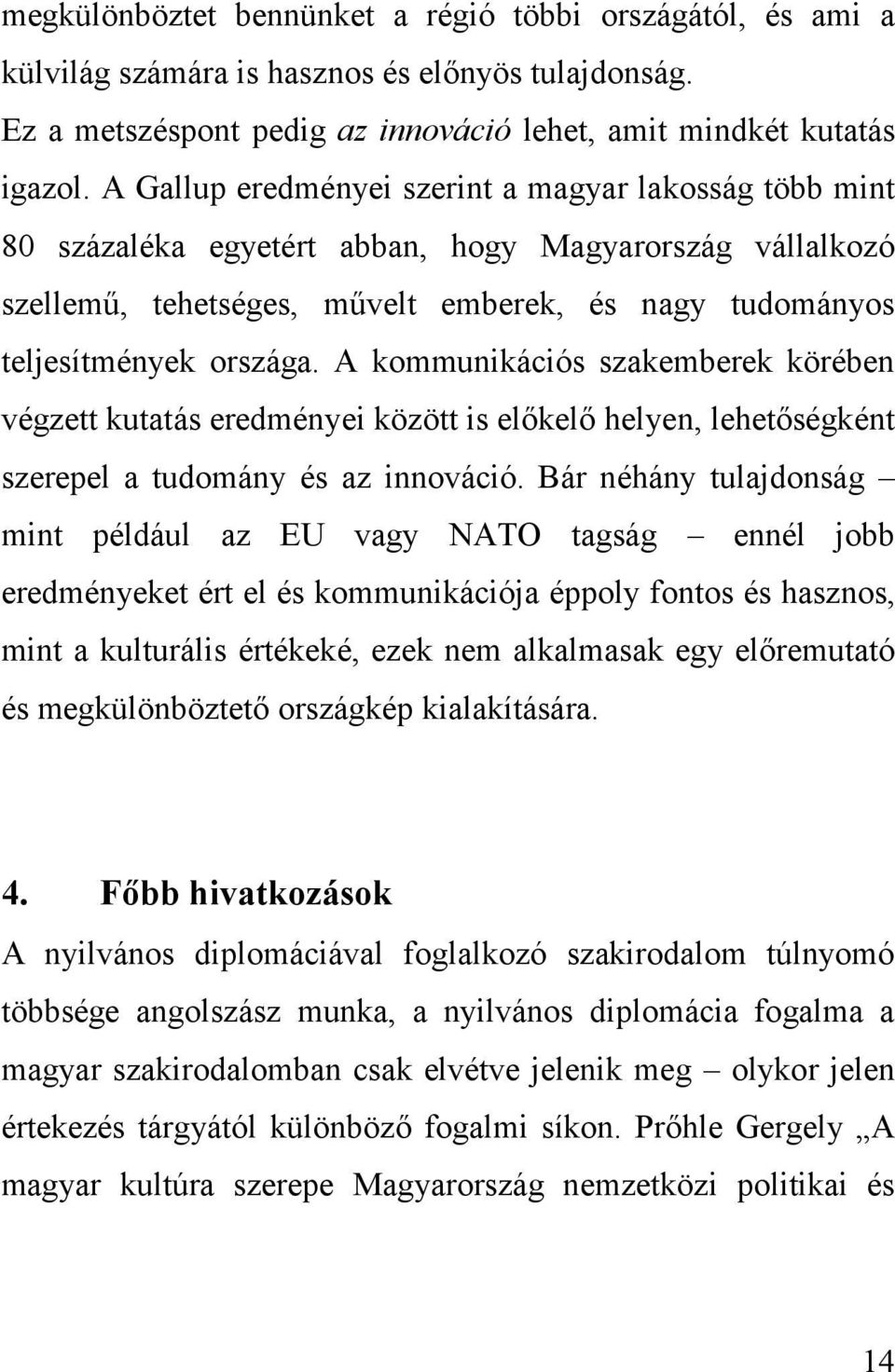 A kommunikációs szakemberek körében végzett kutatás eredményei között is előkelő helyen, lehetőségként szerepel a tudomány és az innováció.