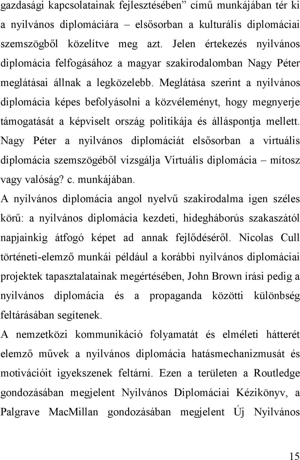 Meglátása szerint a nyilvános diplomácia képes befolyásolni a közvéleményt, hogy megnyerje támogatását a képviselt ország politikája és álláspontja mellett.