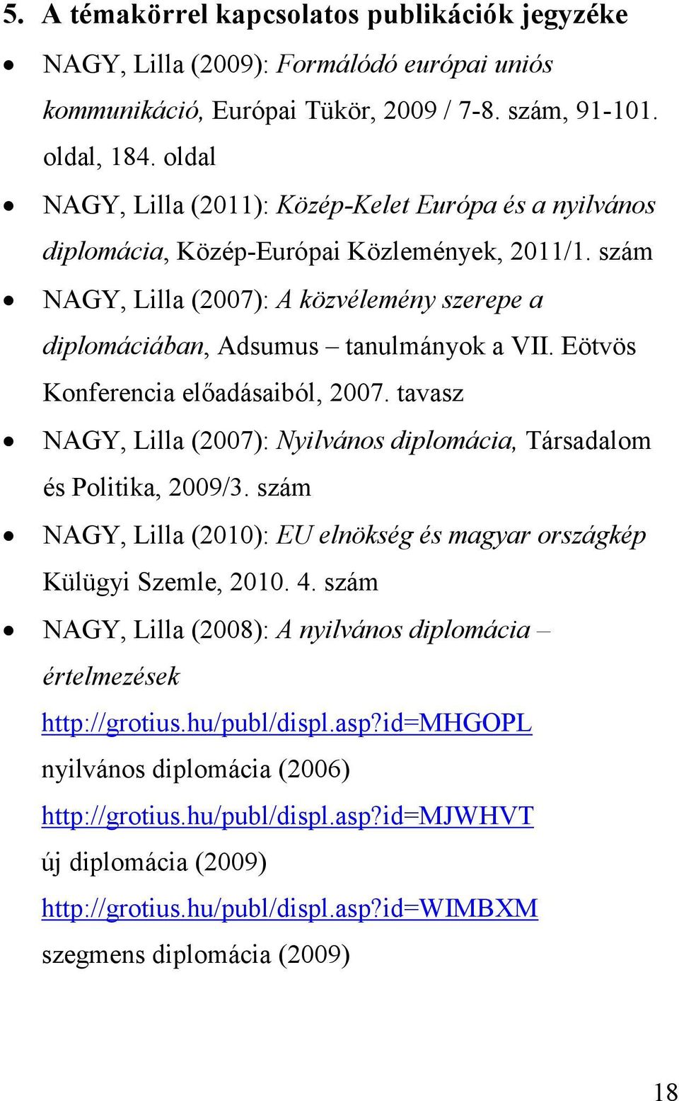 Eötvös Konferencia előadásaiból, 2007. tavasz NAGY, Lilla (2007): Nyilvános diplomácia, Társadalom és Politika, 2009/3. szám NAGY, Lilla (2010): EU elnökség és magyar országkép Külügyi Szemle, 2010.