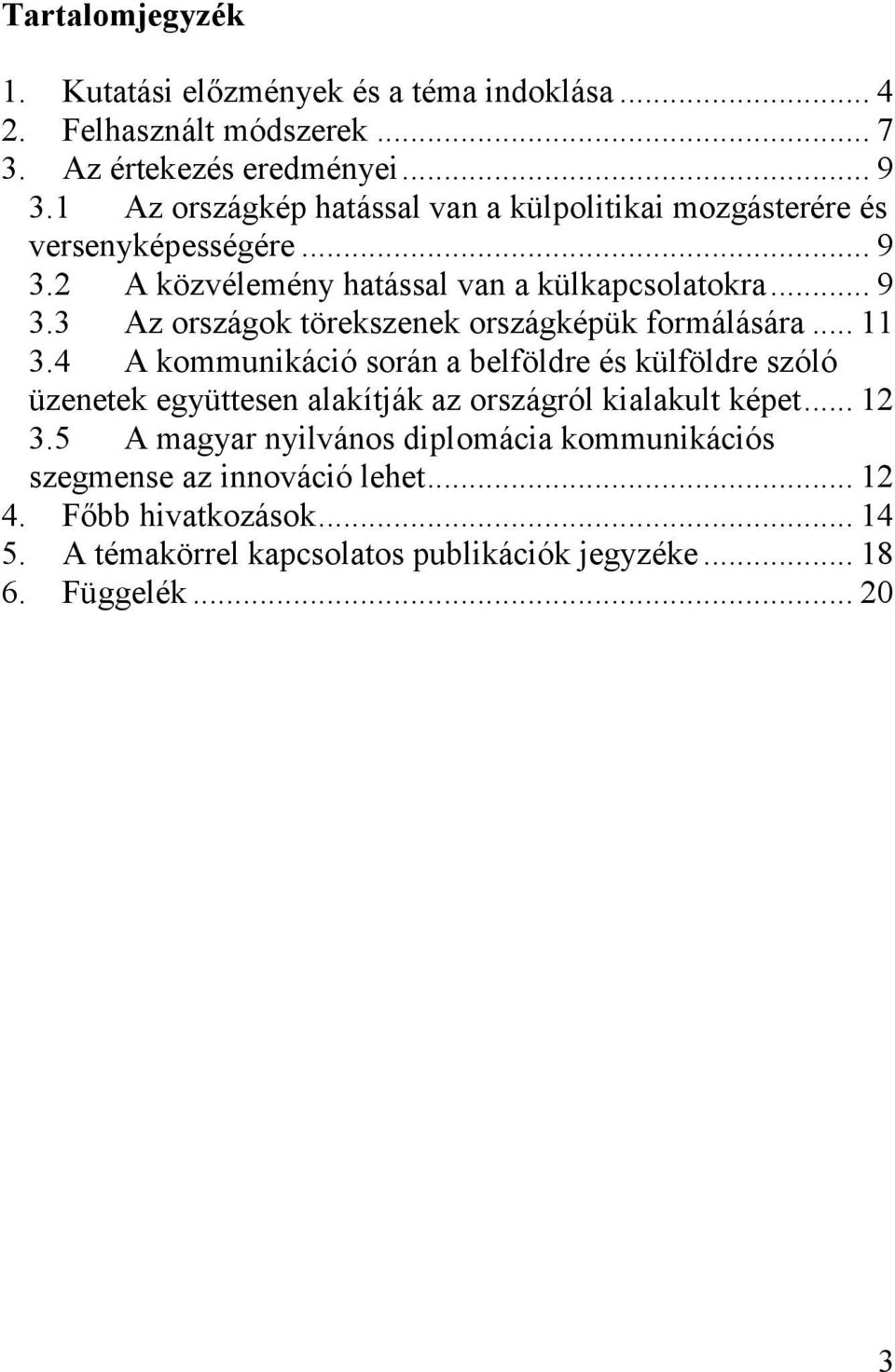 .. 11 3.4 A kommunikáció során a belföldre és külföldre szóló üzenetek együttesen alakítják az országról kialakult képet... 12 3.
