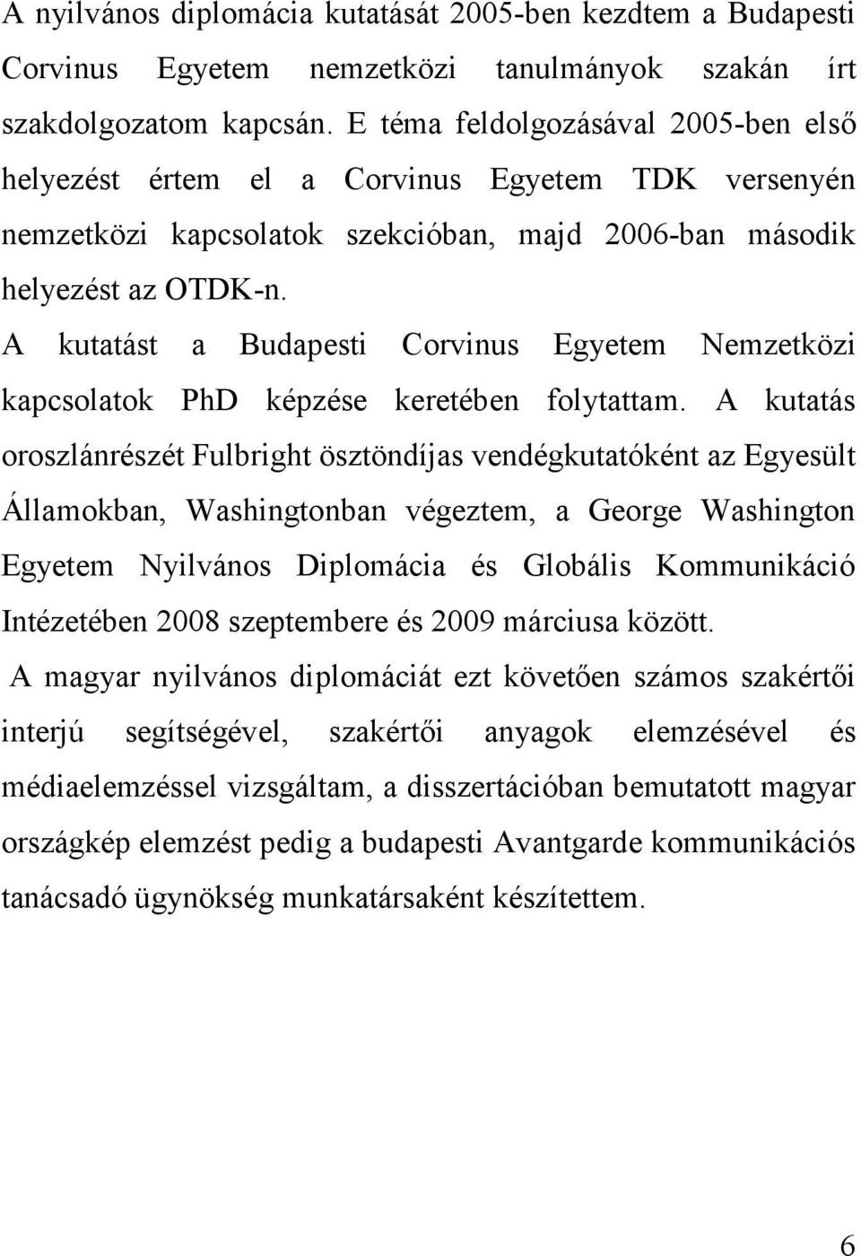 A kutatást a Budapesti Corvinus Egyetem Nemzetközi kapcsolatok PhD képzése keretében folytattam.