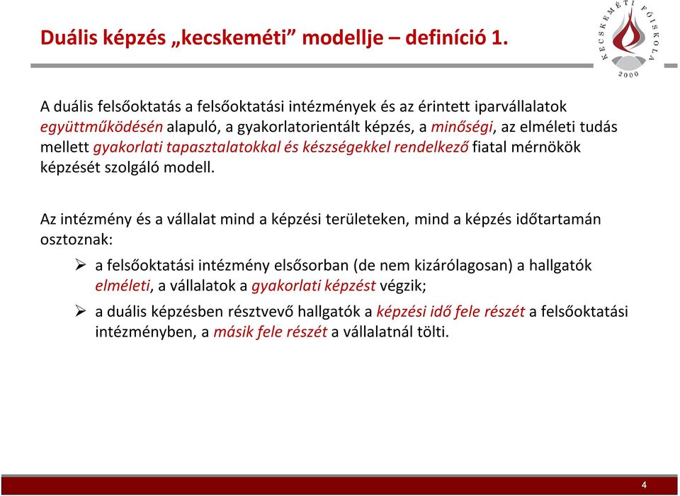 mellett gyakorlati tapasztalatokkal és készségekkel rendelkező fiatal mérnökök képzését szolgáló modell.