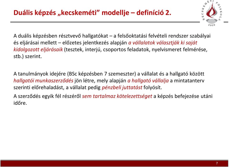 saját kidolgozott eljárásaik (tesztek, interjú, csoportos feladatok, nyelvismeret felmérése, stb.) szerint.