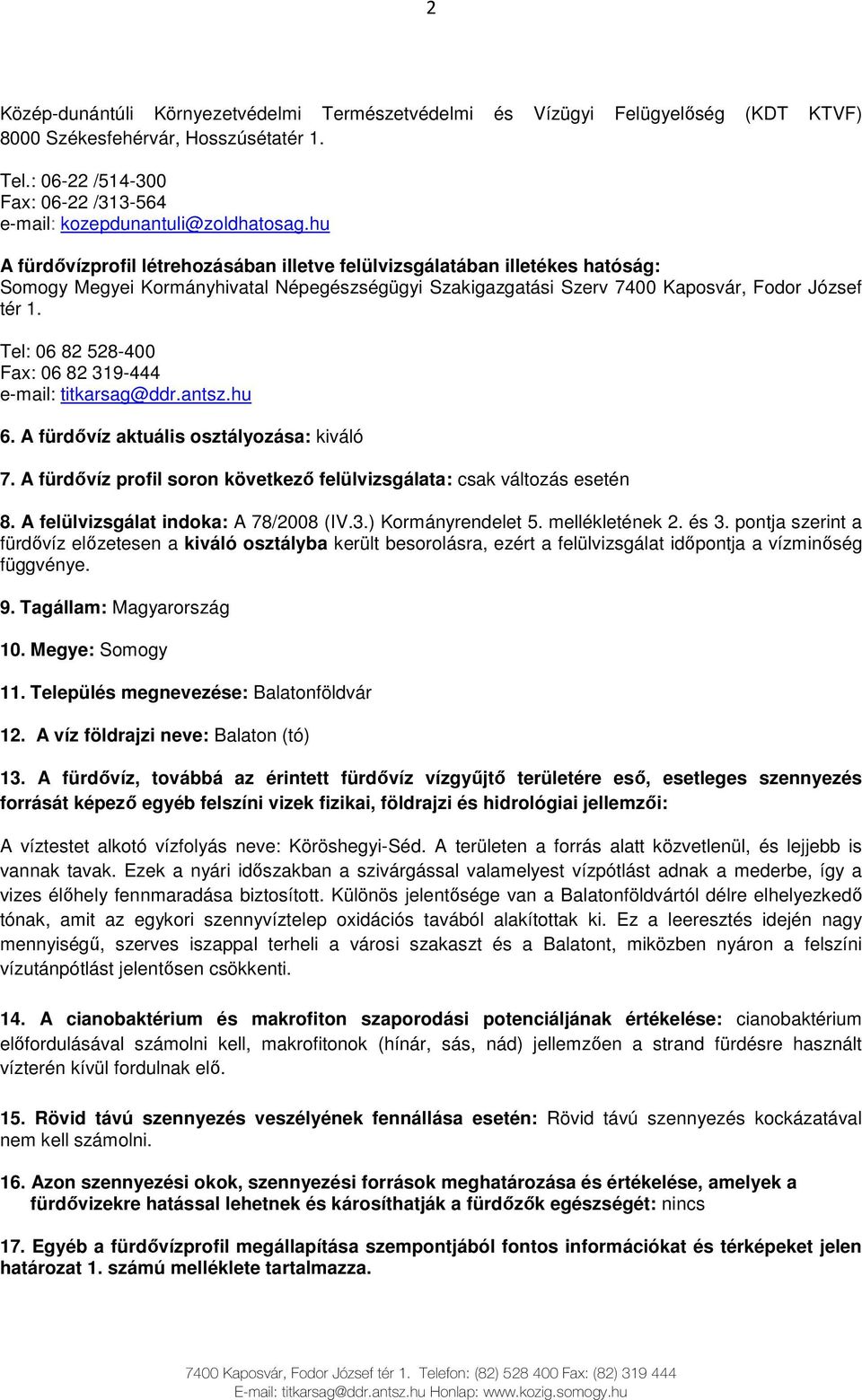 hu A fürdıvízprofil létrehozásában illetve felülvizsgálatában illetékes hatóság: Somogy Megyei Kormányhivatal Népegészségügyi Szakigazgatási Szerv 7400 Kaposvár, Fodor József tér 1.
