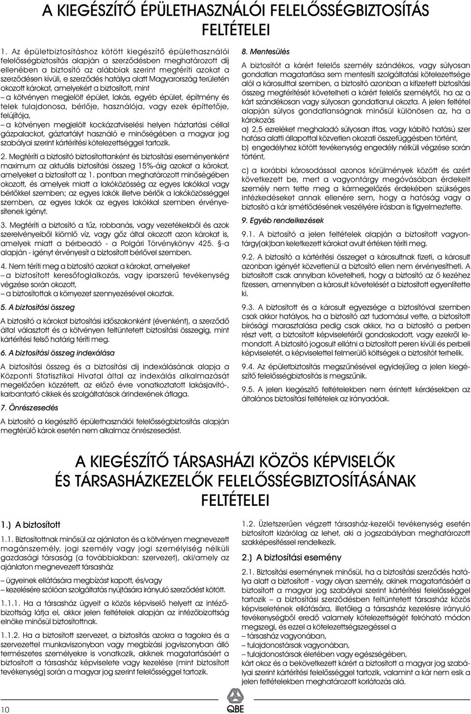 e szerzõdés hatálya alatt Magyarország területén okozott károkat, amelyekért a biztosított, mint a kötvényen megjelölt épület, lakás, egyéb épület, építmény és telek tulajdonosa, bérlõje, használója,