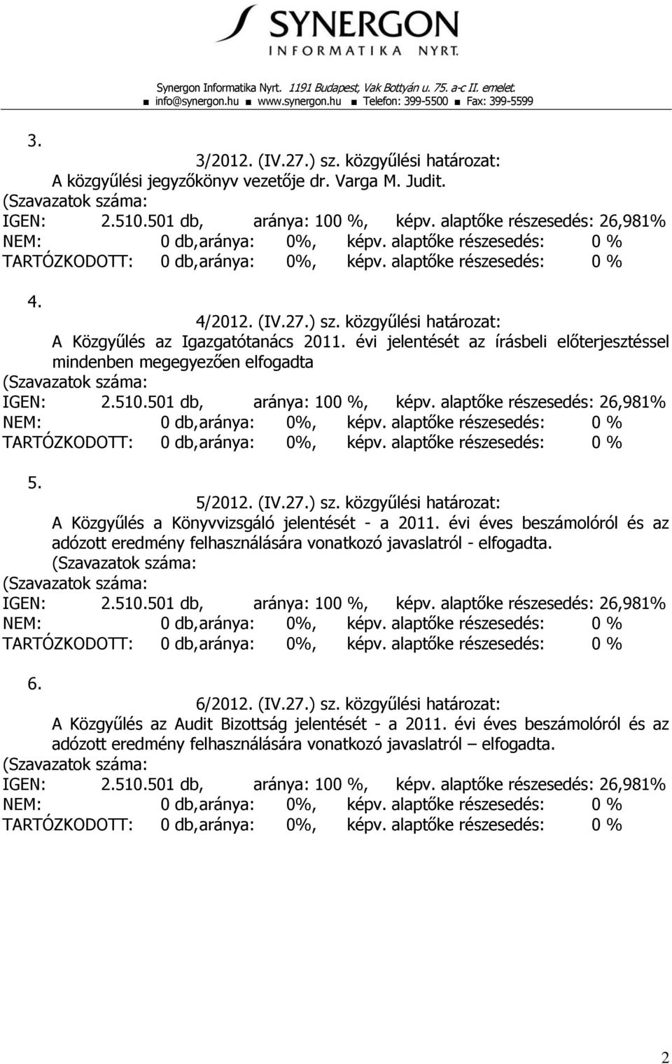 közgyűlési határozat: A Közgyűlés a Könyvvizsgáló jelentését - a 2011.