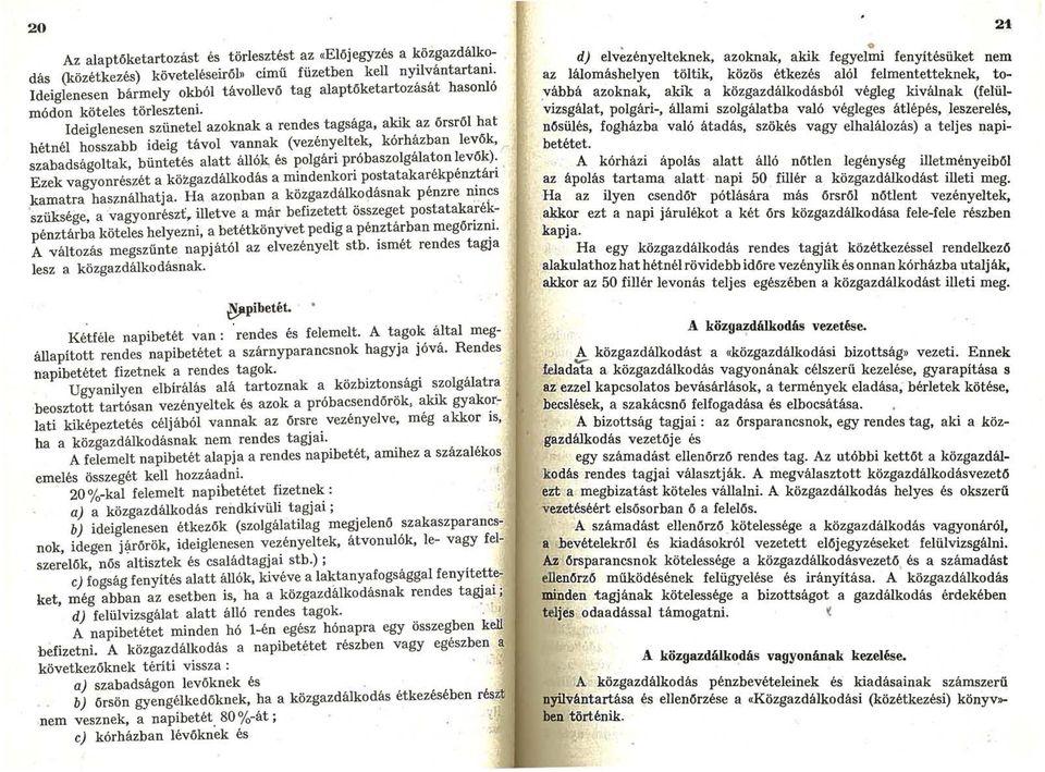 Ideiglenesen szűnetei azoknak a rendes tagsága akik az őrsről hat hétnél hosszabb ideig távol vannak (vezényeltek kórházban levők szabadságoltak büntetés alatt állók és polgári próbaszolgálaton