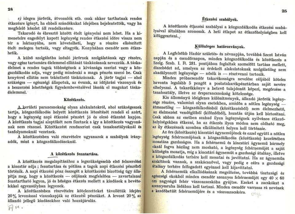 Ha a kimenetelre engedélyt kapott legénység rendes étkezési időre vissza nem tér a laktanyába nem követelheti hogy a részére elkészített ételt melegen tartsák vagyeltegyék.