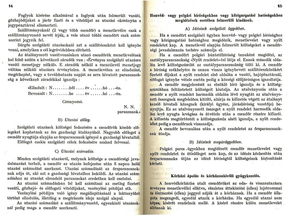 Sürgős szolgálati utazásoknál azt a szállítóeszközt kell igénybe venni amelyiken a céllegrövidebben elérhető.