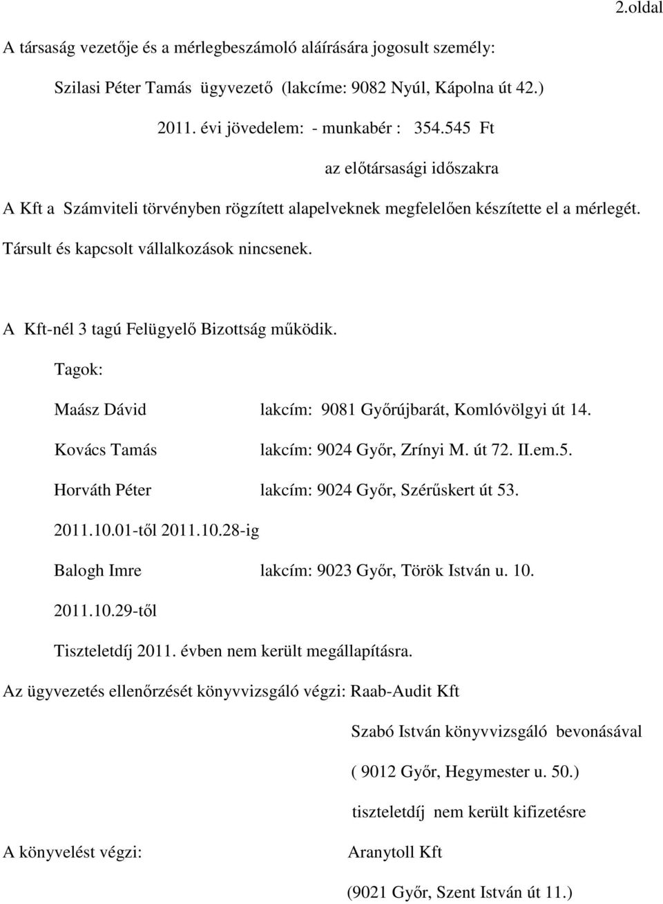 A Kft-nél 3 tagú Felügyelı Bizottság mőködik. Tagok: Maász Dávid lakcím: 9081 Gyırújbarát, Komlóvölgyi út 14. Kovács Tamás lakcím: 9024 Gyır, Zrínyi M. út 72. II.em.5.