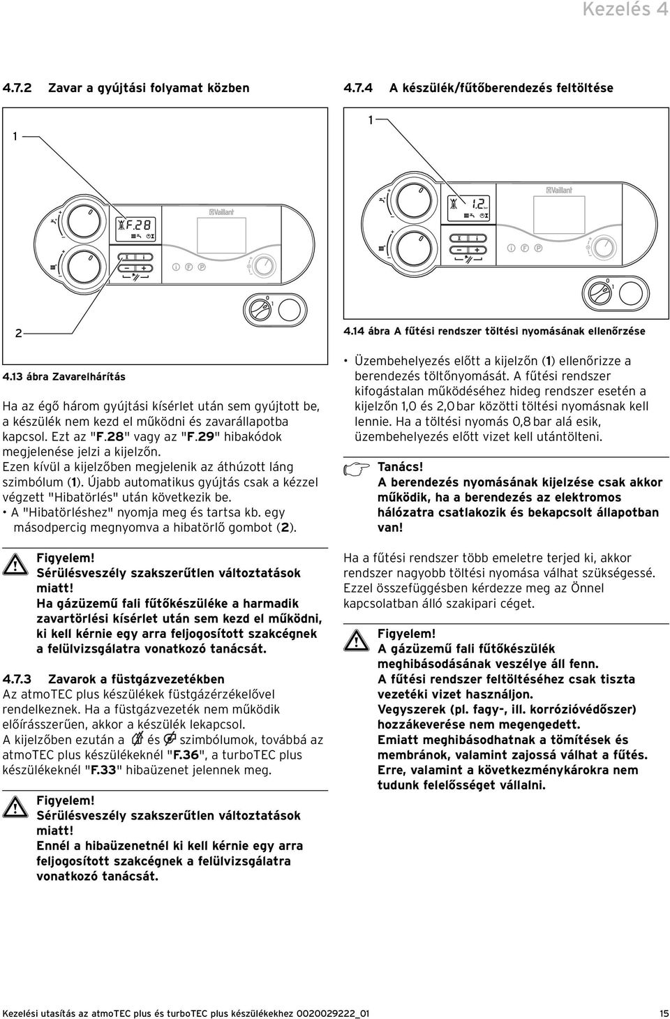 29" hibakódok megjelenése jelzi a kijelzőn. Ezen kívül a kijelzőben megjelenik az áthúzott láng szimbólum (). Újabb automatikus gyújtás csak a kézzel végzett "Hibatörlés" után következik be.