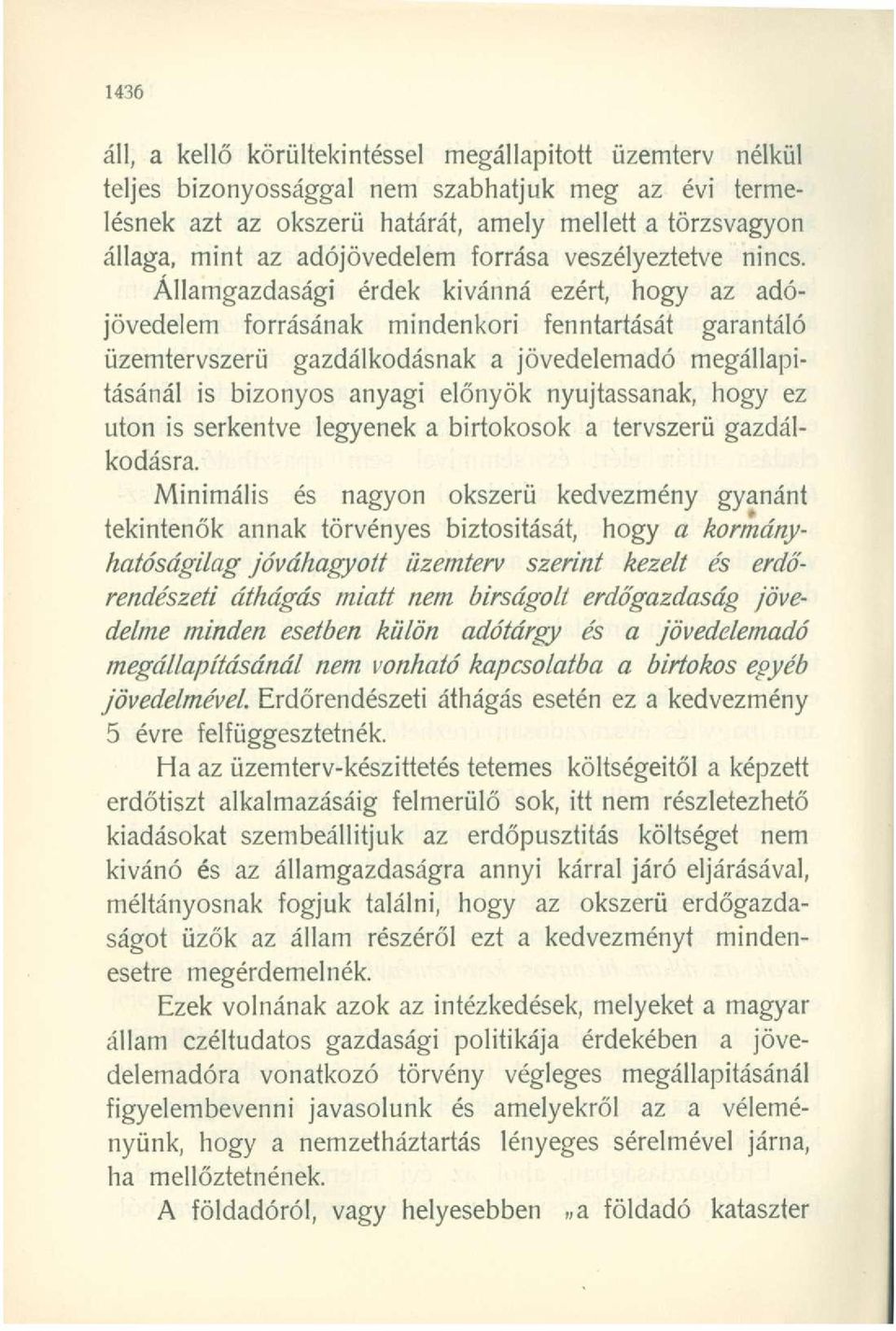 Államgazdasági érdek kivánná ezért, hogy az adójövedelem forrásának mindenkori fenntartását garantáló üzemtervszerü gazdálkodásnak a jövedelemadó megállapításánál is bizonyos anyagi előnyök