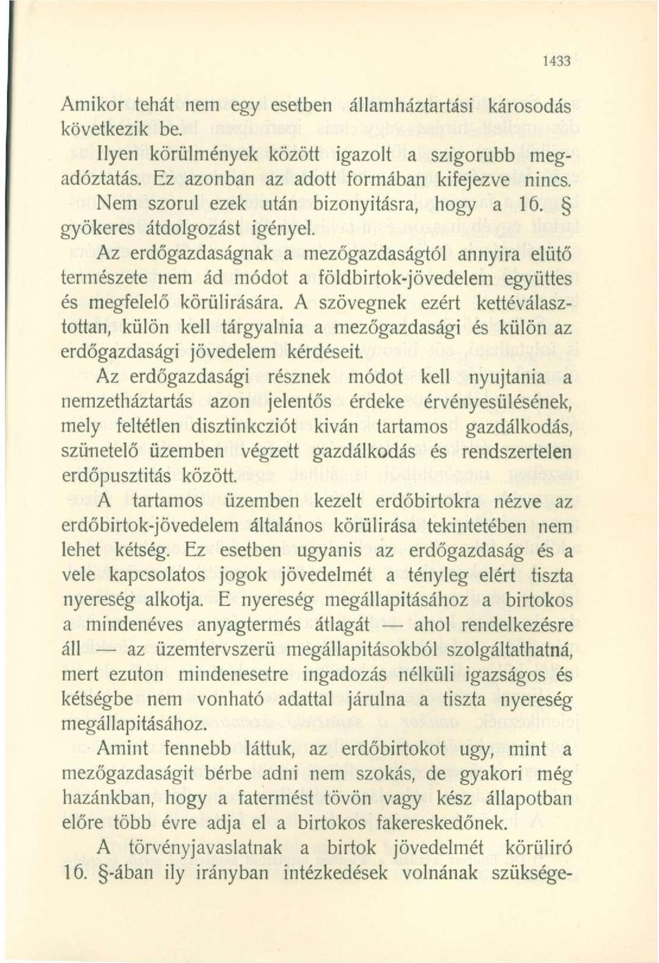 Az erdőgazdaságnak a mezőgazdaságtól annyira elütő természete nem ád módot a földbirtok-jövedelem együttes és megfelelő körülírására.