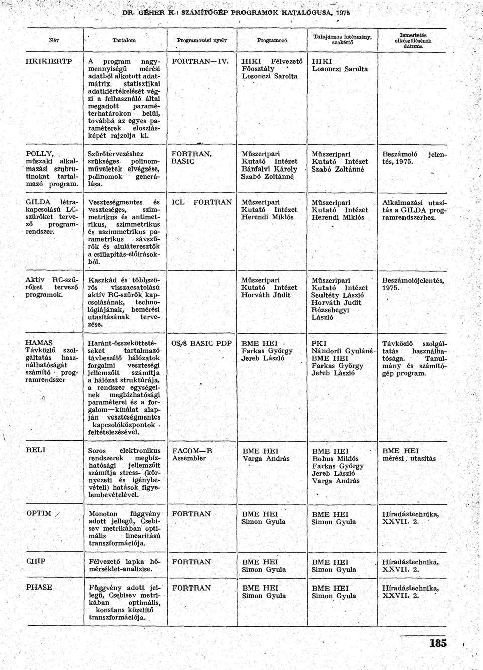 adatkiértékelését végzi a felhasználó által megadott paraméterhatárokon belül, továbbá az egyes paraméterek eloszlásképét rajzolja ki. FORTRAN IV.