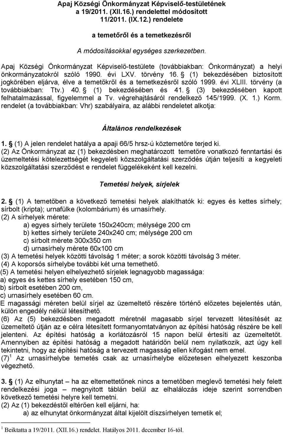 (1) bekezdésében biztosított jogkörében eljárva, élve a temetőkről és a temetkezésről szóló 1999. évi XLIII. törvény (a továbbiakban: Ttv.) 40. (1) bekezdésében és 41.