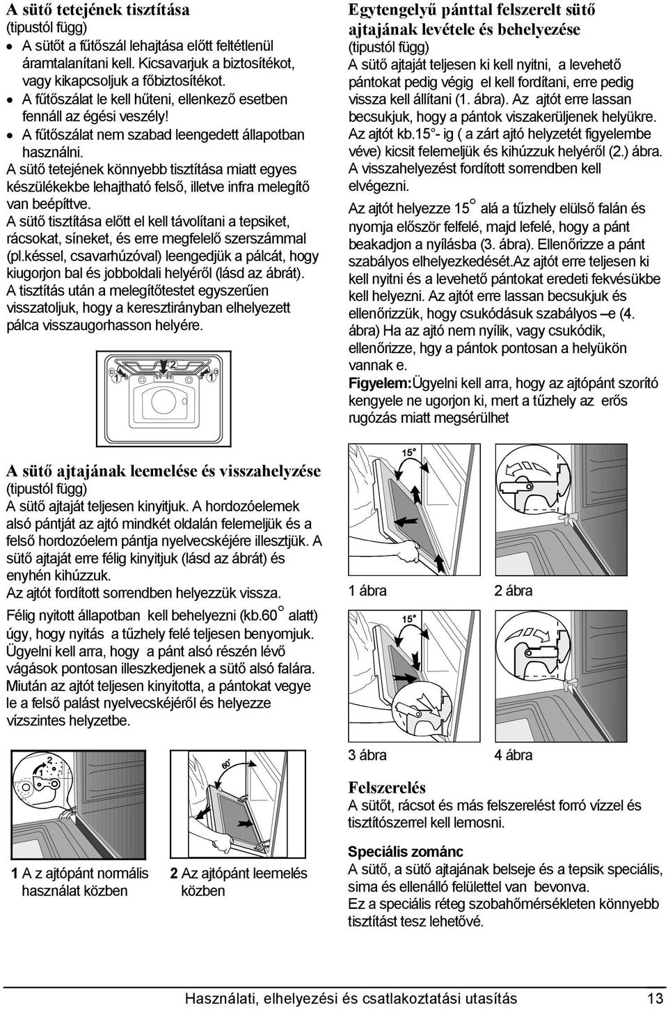 A sütő tetejének könnyebb tisztítása miatt egyes készülékekbe lehajtható felső, illetve infra melegítő van beépíttve.
