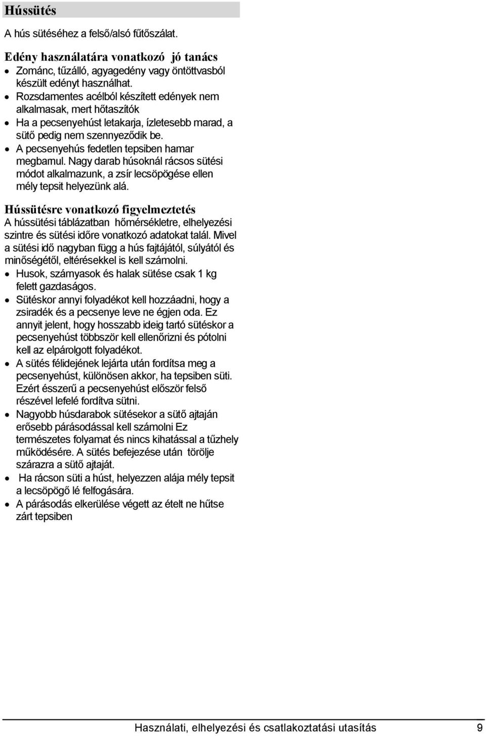Nagy darab húsoknál rácsos sütési módot alkalmazunk, a zsír lecsöpögése ellen mély tepsit helyezünk alá.