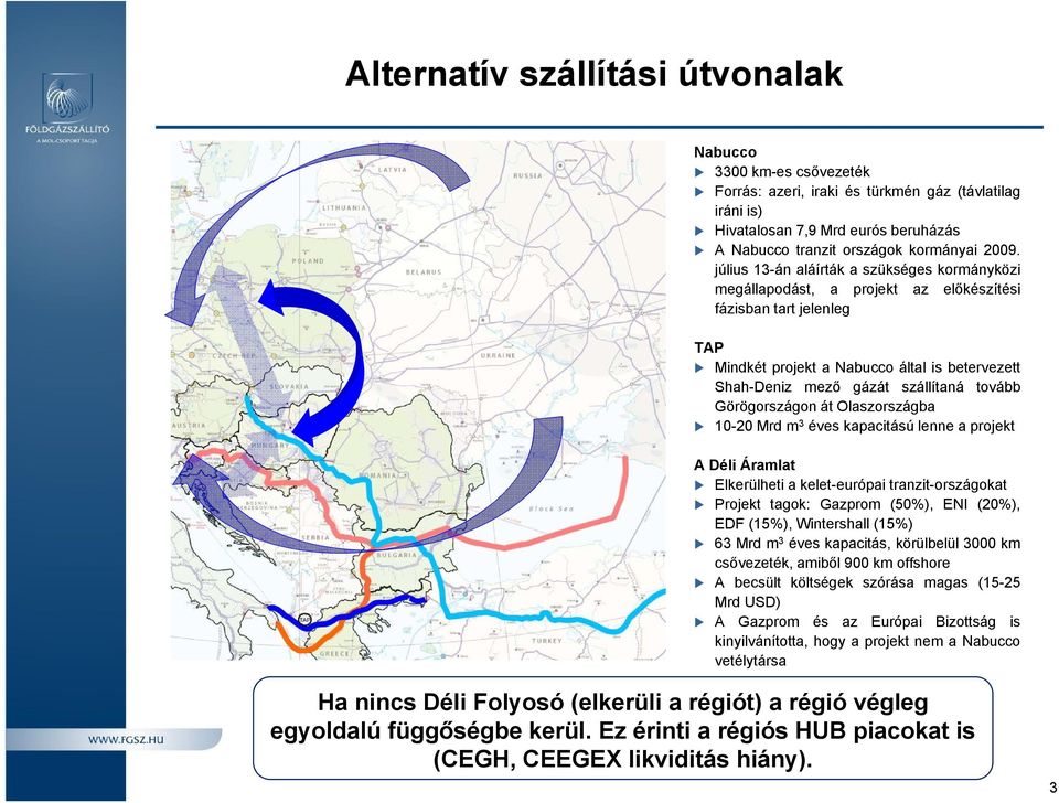tovább Görögországon át Olaszországba 10-20 Mrd m 3 éves kapacitású lenne a projekt ADéliÁramlat Elkerülheti a kelet-európai tranzit-országokat Projekt tagok: Gazprom (50%), ENI (20%), EDF (15%),
