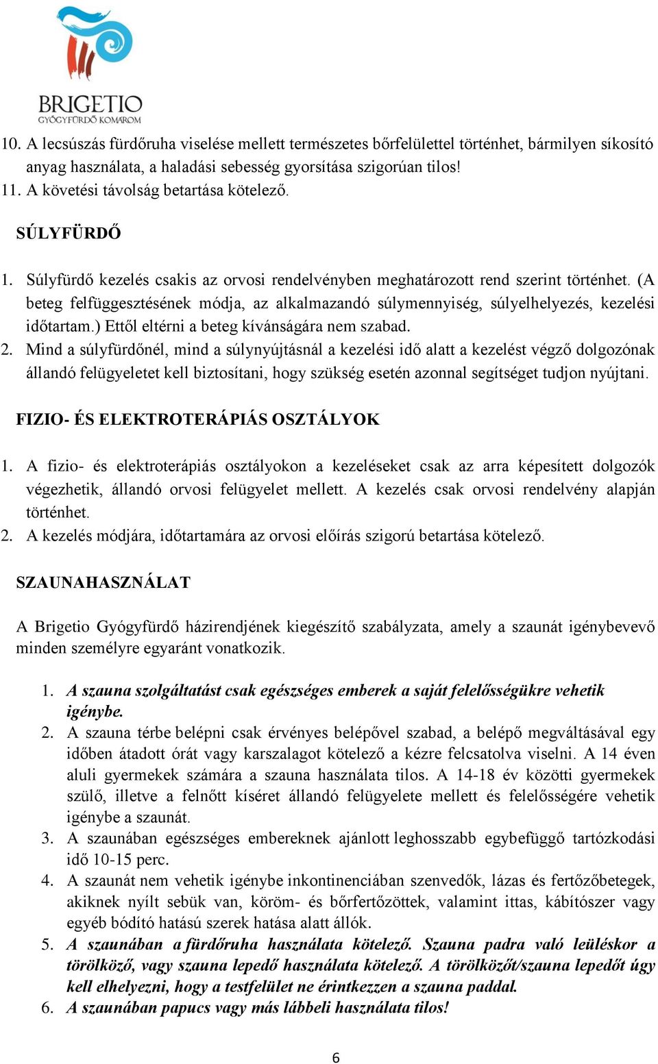 (A beteg felfüggesztésének módja, az alkalmazandó súlymennyiség, súlyelhelyezés, kezelési időtartam.) Ettől eltérni a beteg kívánságára nem szabad. 2.