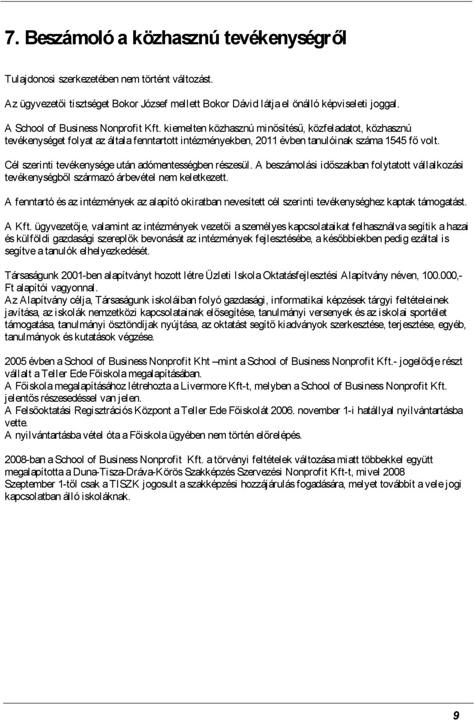 Cél szerinti tevékenysége után adómentességben részesül. A beszámolási időszakban folytatott vállalkozási tevékenységből származó árbevétel nem keletkezett.