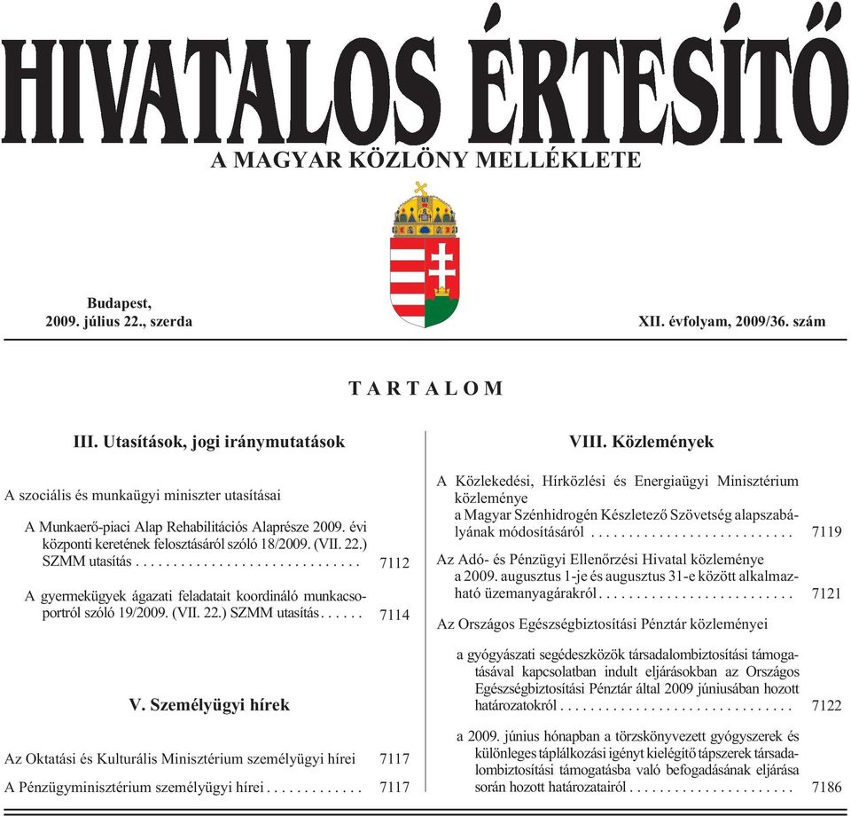 ) SZMMutasítás... 7112 A gyermekügyek ágazati feladatait koordináló munkacsoportról szóló 19/2009. (VII. 22.) SZMM utasítás.... 7114 V.